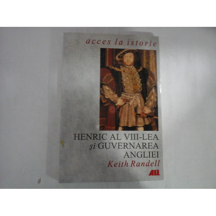HENRIC AL VIII-LEA si GUVERNAREA ANGLIEI - Keith RANDELL HENRIC AL VIII-LEA si GUVERNAREA ANGLIEI - Keith RANDELL